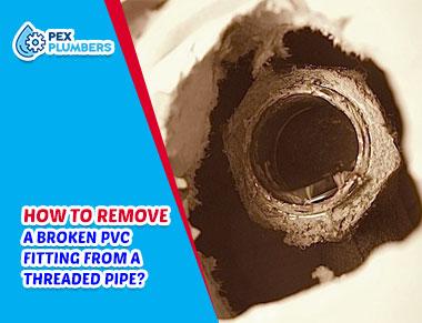 How To Remove A Broken PVC Fitting From A Threaded Pipe
