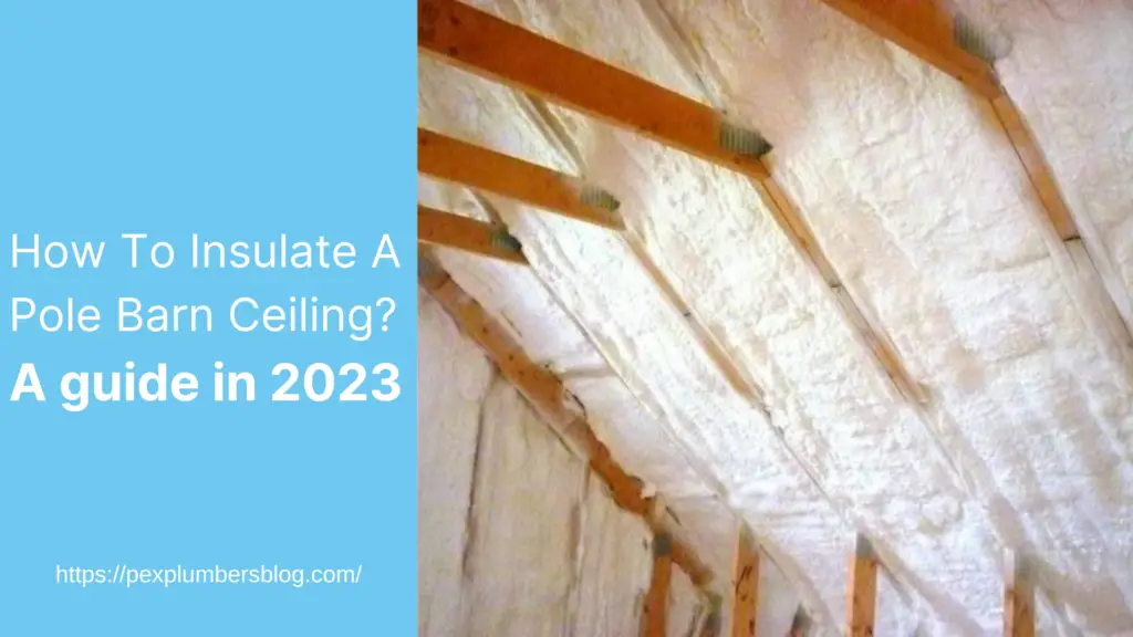 How To Insulate A Pole Barn Ceiling? A guide in 2023