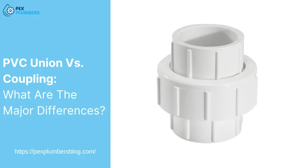 PVC Union Vs. Coupling: What Are The Major Differences?