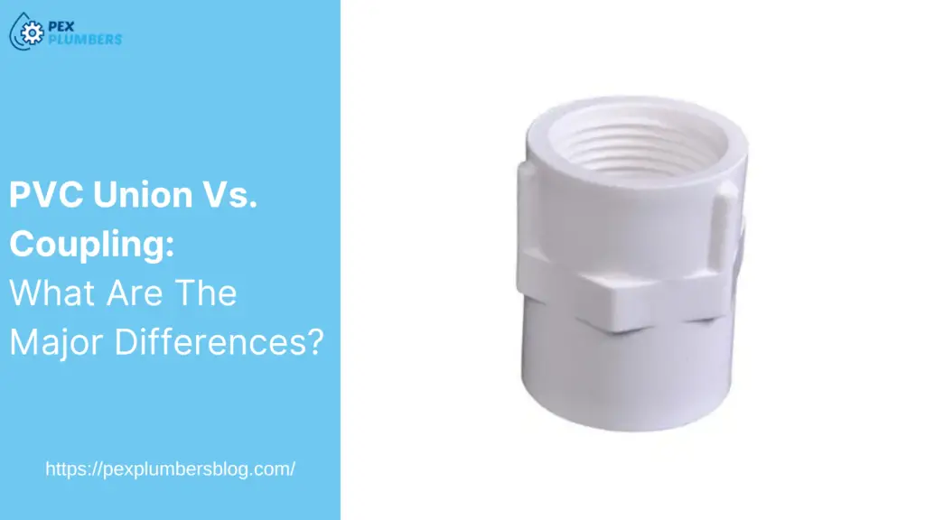 PVC Union Vs. Coupling: What Are The Major Differences?