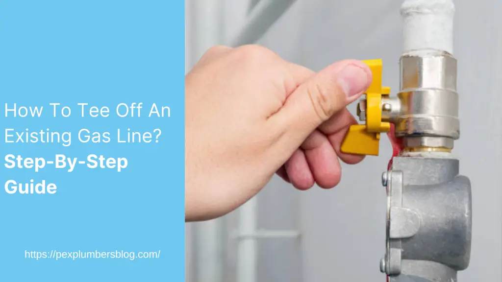 How To Tee Off An Existing Gas Line? Step-By-Step Guide