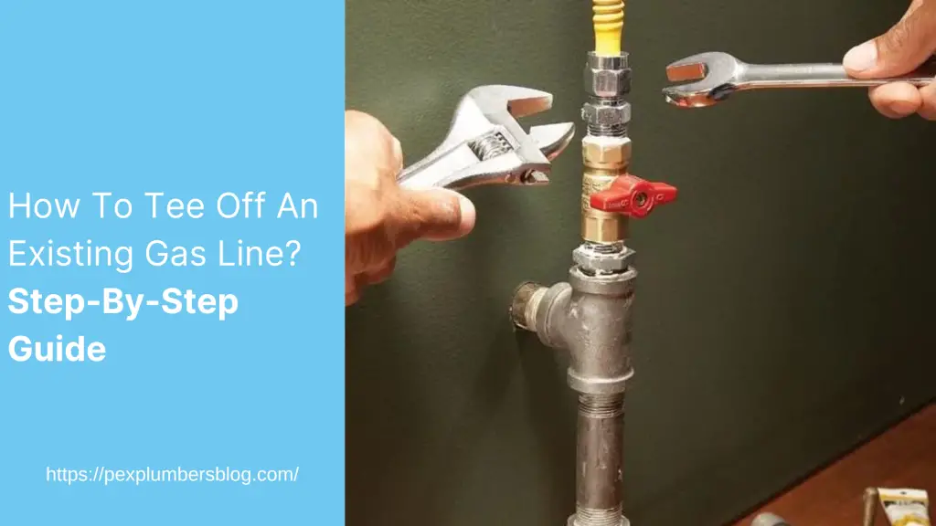 How To Tee Off An Existing Gas Line? Step-By-Step Guide
