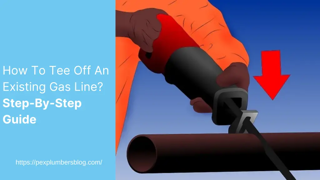 How To Tee Off An Existing Gas Line? Step-By-Step Guide